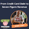 From Credit Card Debt to Seven-Figure Revenue (with Bobby Casey)