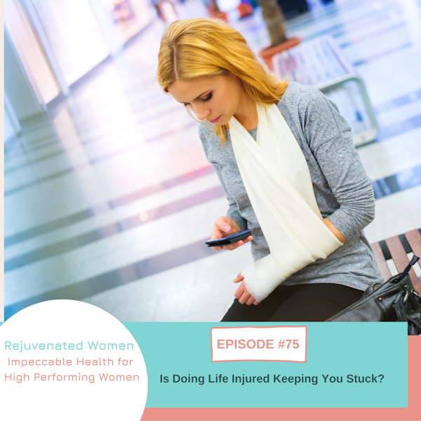 EP 75-Is Doing Life Injured Keeping you Stuck?
