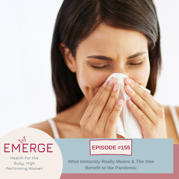 EP 155-What Immunity Really Means & The One Benefit to the Pandemic