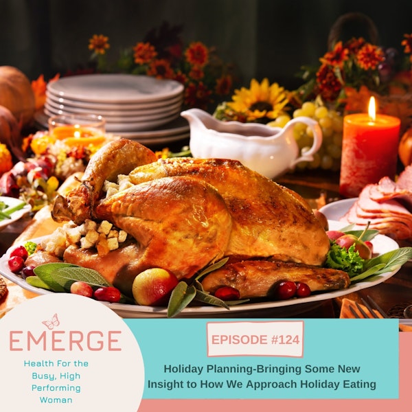 EP 124-Holiday Planning-Bringing Some New Insight to How We Approach Holiday Eating