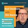 Welcome to Bad Decisions with Jim Banks