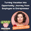 Turning Vacation into Opportunity: Journey from Employee to Entrepreneur (with Miriam Ortiz y Pino)