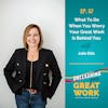What To Do When You Worry Your Great Work Is Behind You with Julie Ellis | UYGW057