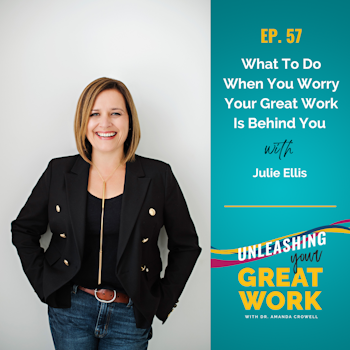 What To Do When You Worry Your Great Work Is Behind You with Julie Ellis | UYGW057