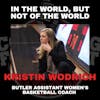 In The World, But Not of The World with Butler University Assistant Women's Basketball Coach Kristin Wodrich