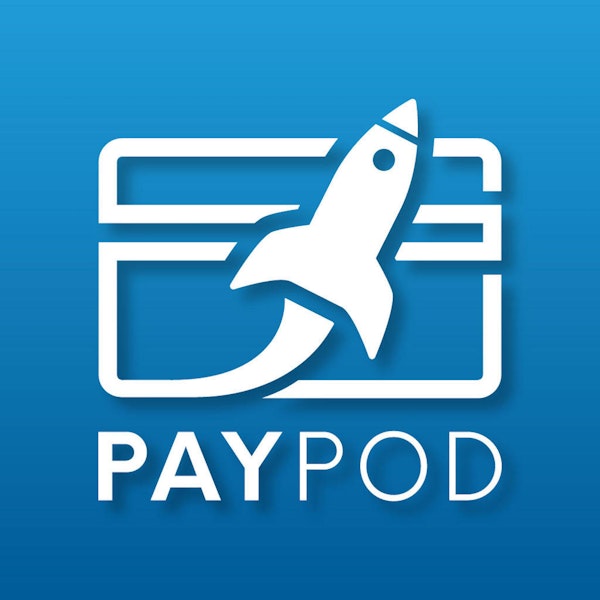 PAYPOD​ THE PAYMENTS AND FINTECH PODCAST