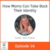 How Moms Can Take Back Their Identity with Jenn Taylor