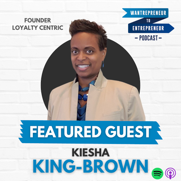 562: How your CUSTOMERS can accelerate your growth w/ Kiesha King-Brown