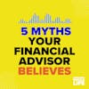 91: Five Myths Your Financial Advisor Believes