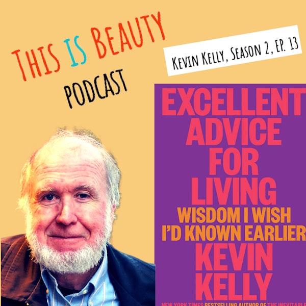 Kevin Kelly on Excellent Advice for Living, Wisdom, Mortality, Beauty, and the Future of A.I.'s