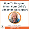 How to respond when your child’s behavior falls apart with Katherine Sellery
