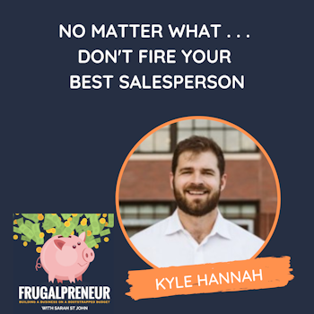 No Matter What . . . Don't Fire Your Best Salesperson (with Kyle Hannah)
