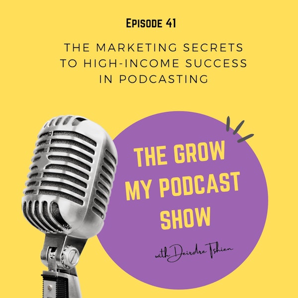 41. The Marketing Secrets to High-Income Success in Podcasting
