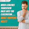 When Coaches Transition Back into the Classroom … What Happens Next?