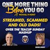 Streamed, Scammed and Old Dads- Over the Teacup Sunday Mashup