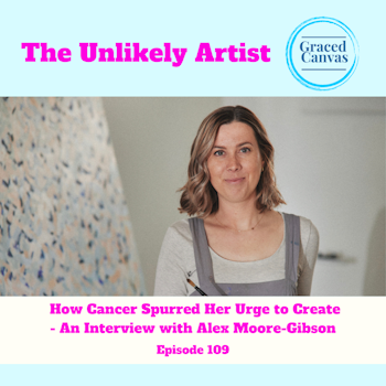 How Cancer Spurred Her Urge to Create – An Interview with Alex Moore-Gibson | UA109
