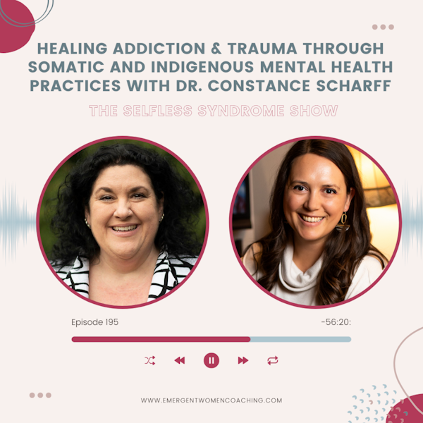 EP 195-Healing Addiction and Trauma Through Somatic and Indigenous Mental Health Practices with Dr. Constance Scharff