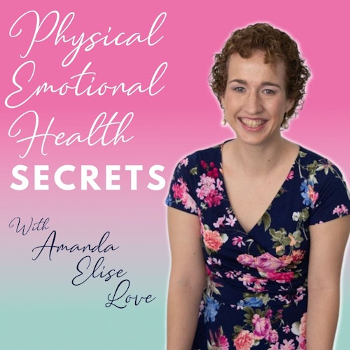 Physical, Emotional, Health Secrets with Amanda Elise Love