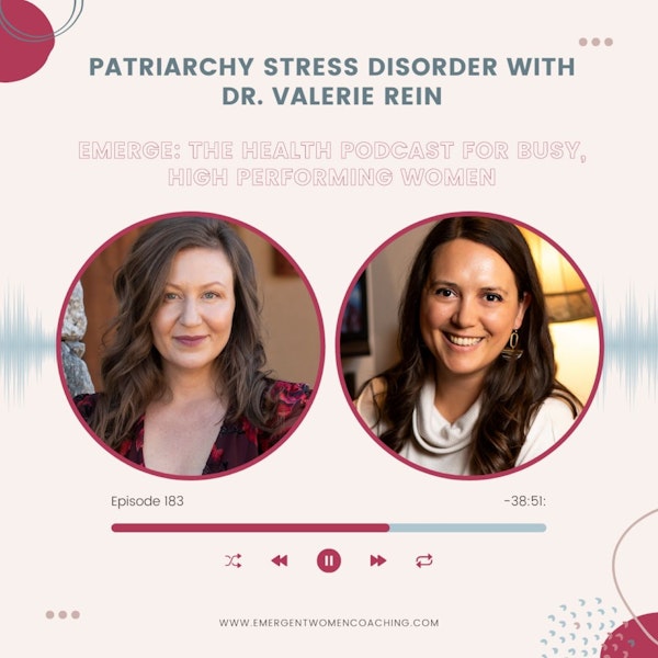 EP 183-Patriarchy Stress Disorder with Dr. Valerie Rein