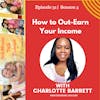 How to Out-Earn Your Income w/Charlotte Barrett
