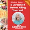 Is Unresolved Trauma Killing Your Joy? w/Elizabeth Cush