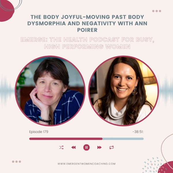 EP 179-The Body Joyful-Moving Past Body Dysmorphia and Negativity With Ann Poirer