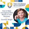 How to Make Courageous Bold Moves in Your Business | Courtney Wright