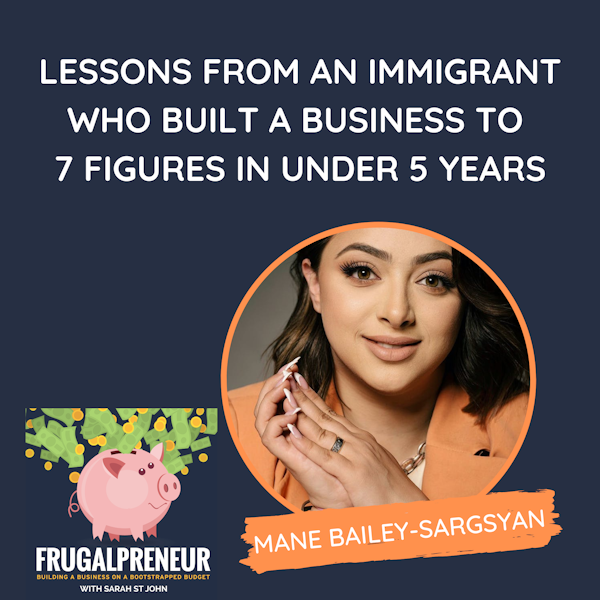 Lessons From an Immigrant Who Built a Business to 7 Figures in Under 5 Years (with Mane Bailey-Sargsyan)