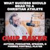 What Success Should Mean to a Christian Athlete with Author, Podcaster, Speaker, and Former Football Player Chip Baker