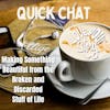Episode 263: Quick Chat - Making Something Beautiful from the Broken and Discarded Stuff of Life