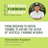 S7E90: Alexander Kappes / Greener Crop - From Groupon to Green Thumbs: Planting the Seeds of Vertical Farming in Dubai