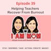 Ep39 - Helping Teachers Recover From Burnout