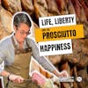 Life, Liberty, and the Prosciutto Happiness