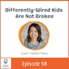 Differently-Wired Kids Aren't Broken with Debbie Reber