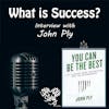 Episode 268: What is Success? Interview John Ply