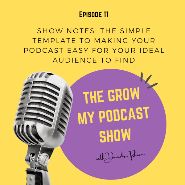 11. Show Notes: The Simple Template to Making Your Podcast Easy For Your Ideal Audience To Find