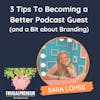 3 Tips To Becoming a  Better Podcast Guest  (and a Bit about Branding) (with Sara Lohse)