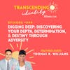 EP009: Thomas R. Williams: Digging Deep: Discovering Your Depth, Determination, & Destiny Through Adversity