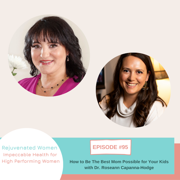 EP 95-How to Be The Best Mom Possible for Your Kids With Dr. Roseann Capanna-Hodge