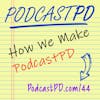 How We Make The Podcast (Part 1) - PPD044