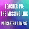 Teacher PD: The Missing Link - PPD097