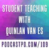 Student Teaching with Quinlan Van Es - PPD109