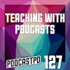 Teaching with Podcasts - PPD127