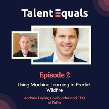 Ep.2. Andrew Engler, Co-founder and CEO of Kettle. Using Machine Learning to Predict Wildfire