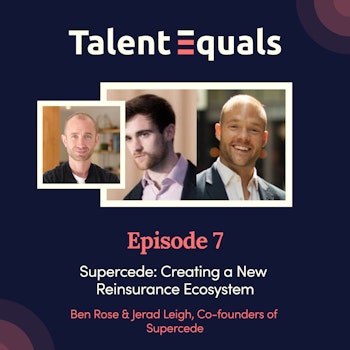 Ep.7. Supercede: Creating a New Reinsurance Ecosystem. With Co-founders Ben Rose & Jerad Leigh