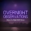 Overnight Observations with Jen the R.N.