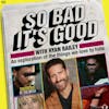 CROSSOVER EPISODE with Ryan Bailey from SO BAD IT'S GOOD WITH RYAN BAILEY