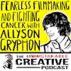 Fearless Filmmaking and Fighting Cancer with Allison Gryphon