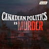 Canadian Politics Is Murder: Part 1