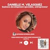 Danielle M. Velasquez, Business Development Specialist, Entrepreneur | S3 EP 10